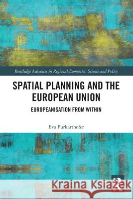 Spatial Planning and the European Union: Europeanisation from Within Eva Purkarthofer 9780367682736 Routledge