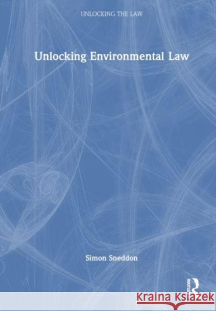 Unlocking Environmental Law Simon Sneddon 9780367682873