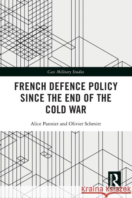 French Defence Policy Since the End of the Cold War Alice Pannier Olivier Schmitt 9780367682996 Routledge