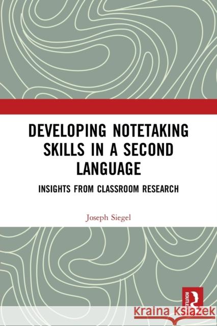 Developing Notetaking Skills in a Second Language: Insights from Classroom Research Siegel, Joseph 9780367683115