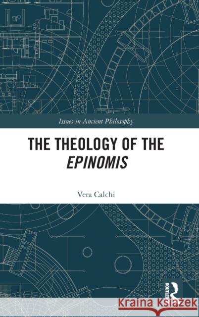 The Theology of the Epinomis Vera (Politecnico di Milano, Italy.) Calchi 9780367683214 Taylor & Francis Ltd