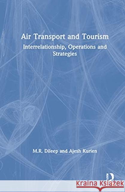 Air Transport and Tourism: Interrelationship, Operations and Strategies M. R. Dileep Ajesh Kurien 9780367683269 Routledge