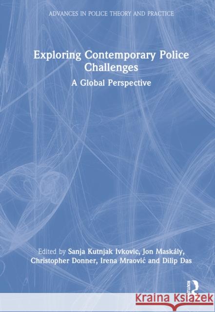 Exploring Contemporary Police Challenges: A Global Perspective Kutnjak Ivkovic, Sanja 9780367683344