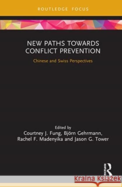 New Paths and Policies Towards Conflict Prevention: Chinese and Swiss Perspectives Fung, Courtney J. 9780367683368 Routledge