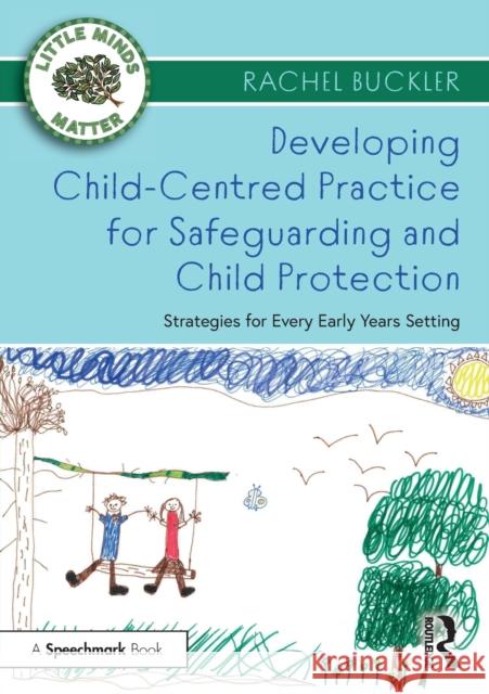 Developing Child-Centred Practice for Safeguarding and Child Protection: Strategies for Every Early Years Setting Buckler, Rachel 9780367683498 Taylor & Francis Ltd