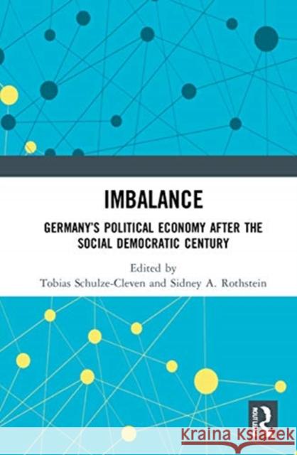 Imbalance: Germany's Political Economy after the Social Democratic Century Schulze-Cleven, Tobias 9780367683542 Routledge