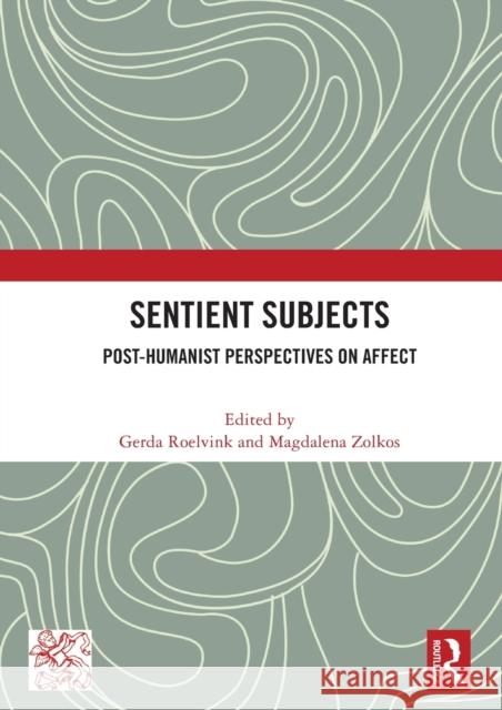 Sentient Subjects: Post-Humanist Perspectives on Affect Gerda Roelvink Magdalena Zolkos 9780367683672 Routledge