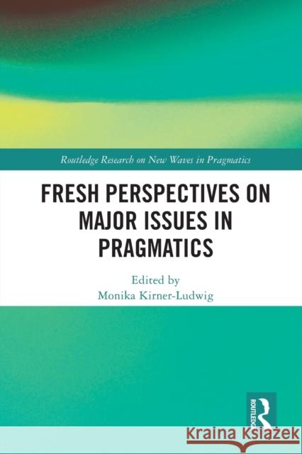 Fresh Perspectives on Major Issues in Pragmatics Monika (University of Innsbruck, Austria) Kirner-Ludwig 9780367683757