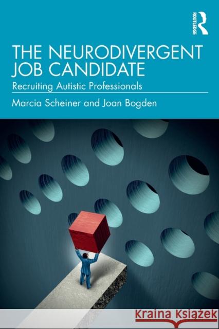 The Neurodivergent Job Candidate: Recruiting Autistic Professionals Marcia Scheiner Joan Bogden 9780367683887 Routledge
