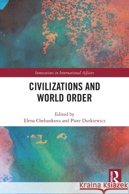 Civilizations and World Order Elena Chebankova Piotr Dutkiewicz 9780367684044 Routledge