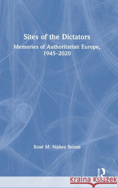 Sites of the Dictators: Memories of Authoritarian Europe, 1945-2020 N 9780367684105 Routledge