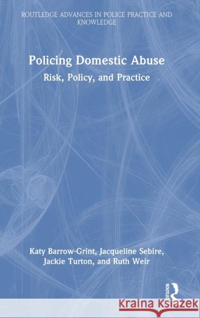 Policing Domestic Abuse: Risk, Policy, and Practice Barrow-Grint, Katy 9780367684143 Taylor & Francis Ltd