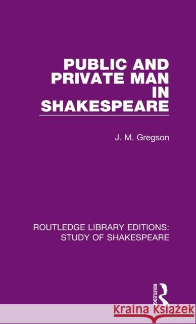 Public and Private Man in Shakespeare J. M. Gregson 9780367684181 Routledge