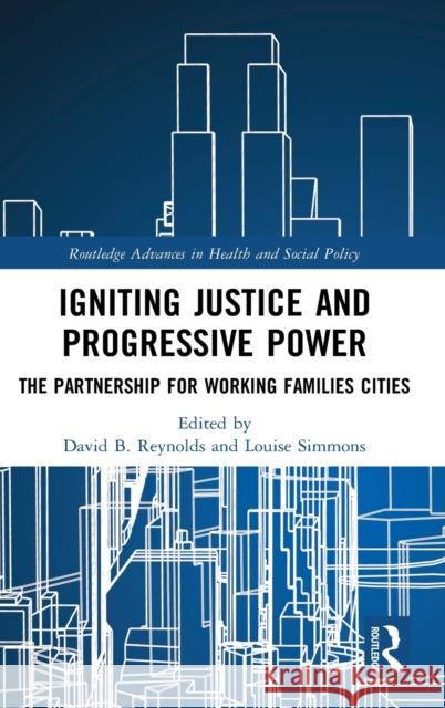 Igniting Justice and Progressive Power: The Partnership for Working Families Cities David B. Reynolds Louise Simmons 9780367684235 Routledge