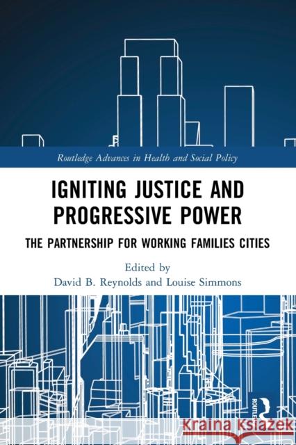 Igniting Justice and Progressive Power: The Partnership for Working Families Cities David B. Reynolds Louise Simmons 9780367684266 Routledge