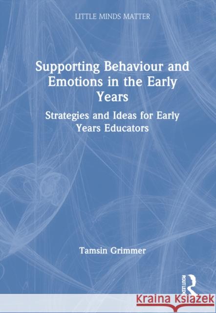 Supporting Behaviour and Emotions in the Early Years: Strategies and Ideas for Early Years Educators Grimmer, Tamsin 9780367684273 Taylor & Francis Ltd