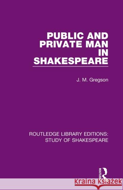 Public and Private Man in Shakespeare J. M. Gregson 9780367684310 Routledge