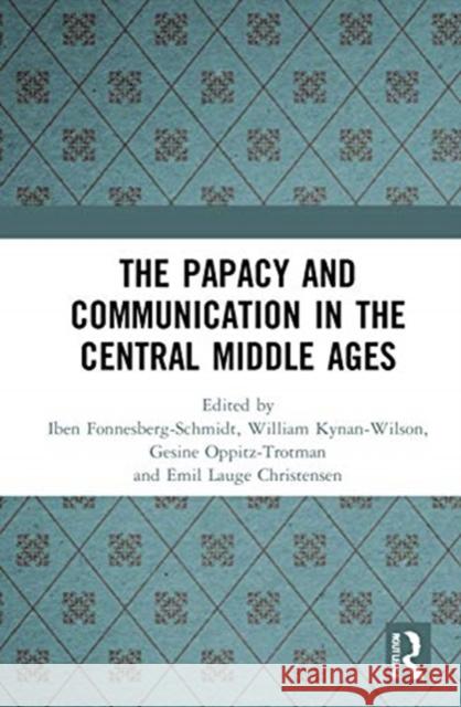 The Papacy and Communication in the Central Middle Ages Iben Fonnesberg-Schmidt William Kynan-Wilson Gesine Oppitz-Trotman 9780367684365 Routledge