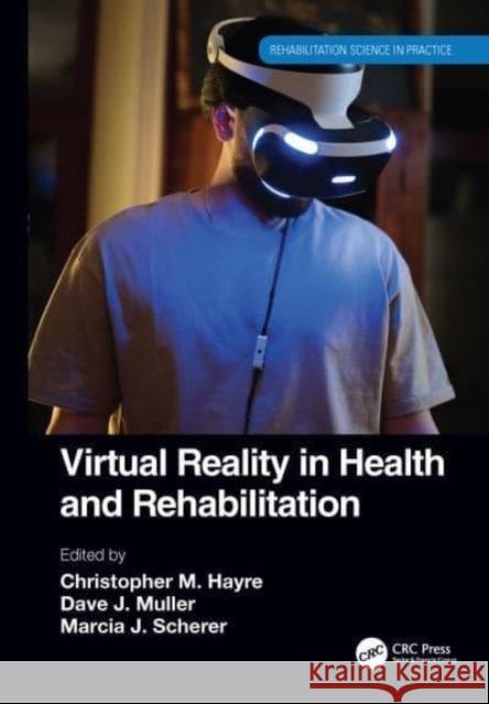 Virtual Reality in Health and Rehabilitation Christopher M. Hayre (University of Exet Dave J. Muller Marcia J. Scherer (University of Rochest 9780367684440