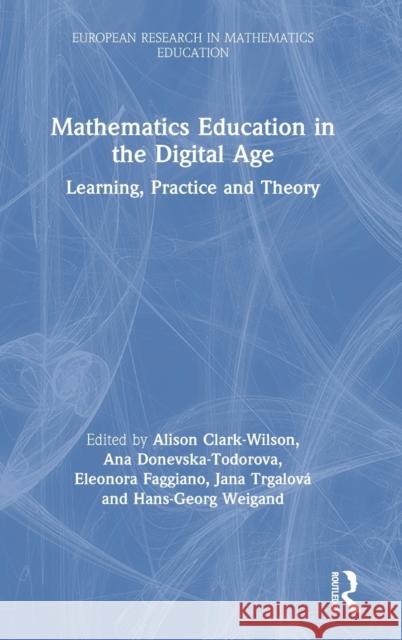 Mathematics Education in the Digital Age: Learning, Practice and Theory Alison Clark-Wilson Ana Donevska-Todorova Eleonora Faggiano 9780367684518