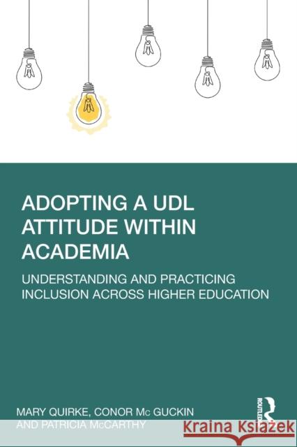 Adopting a UDL Attitude within Academia: Understanding and Practicing Inclusion Across Higher Education Mary Quirke Conor M Patricia McCarthy 9780367684686 Routledge