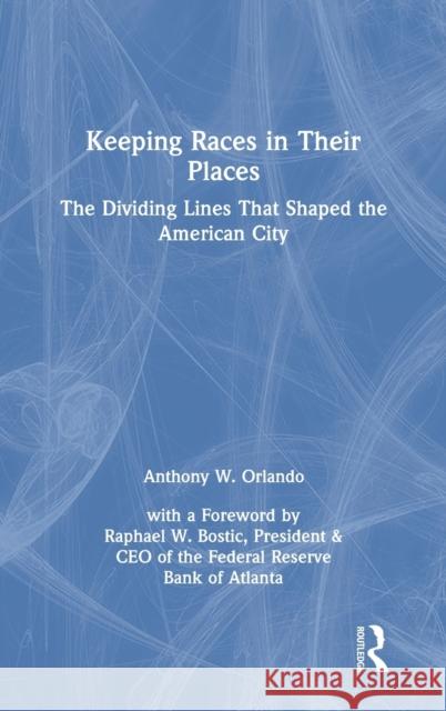 Keeping Races in Their Places: The Dividing Lines That Shaped the American City Anthony W. Orlando 9780367684693 Routledge