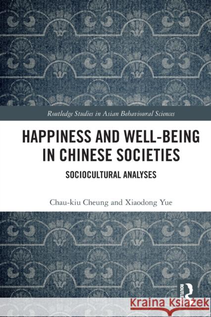 Happiness and Well-Being in Chinese Societies: Sociocultural Analyses Cheung, Chau-Kiu 9780367684792