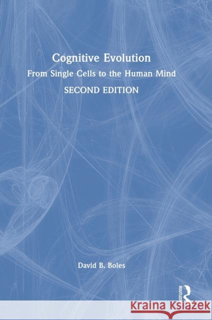 Cognitive Evolution: From Single Cells to the Human Mind David B. Boles 9780367685072 Routledge