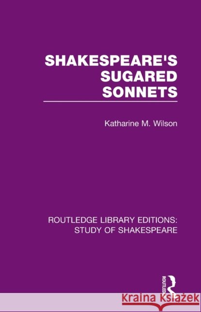 Shakespeare’s Sugared Sonnets Katharine M. Wilson 9780367685096