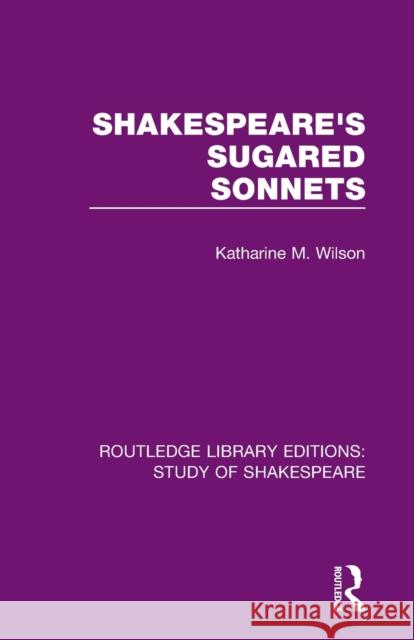 Shakespeare’s Sugared Sonnets Katharine M. Wilson 9780367685096 Routledge