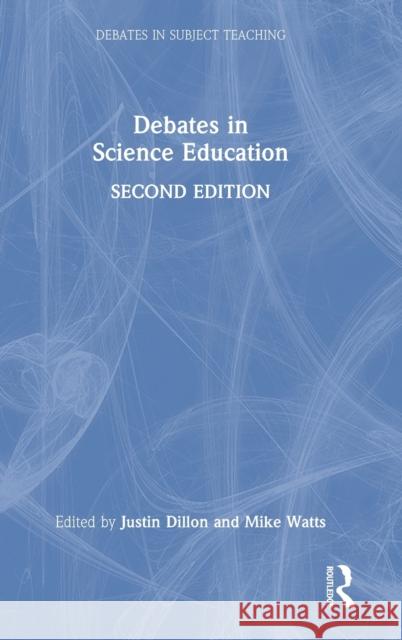 Debates in Science Education Justin Dillon Mike Watts 9780367685140 Routledge