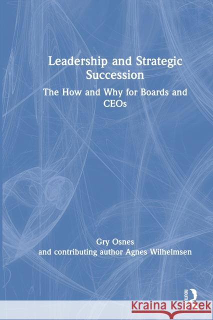 Leadership and Strategic Succession: The How and Why for Boards and Ceos Osnes, Gry 9780367685171 Routledge