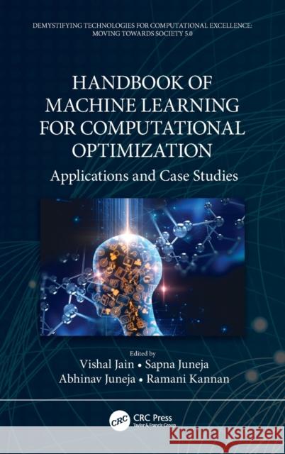 Handbook of Machine Learning for Computational Optimization: Applications and Case Studies Vishal Jain Sapna Juneja Abhinav Juneja 9780367685423 CRC Press