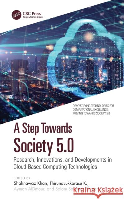 A Step Towards Society 5.0: Research, Innovations, and Developments in Cloud-Based Computing Technologies Shahnawaz Khan Thirunavukkarasu K Ayman Aldmour 9780367685485 CRC Press