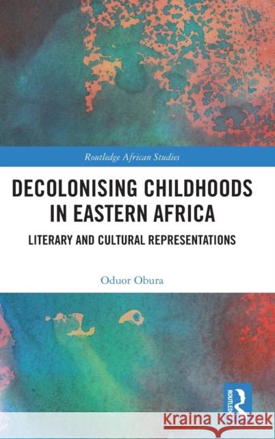 Decolonising Childhoods in Eastern Africa: Literary and Cultural Representations Oduor Obura 9780367685614 Routledge