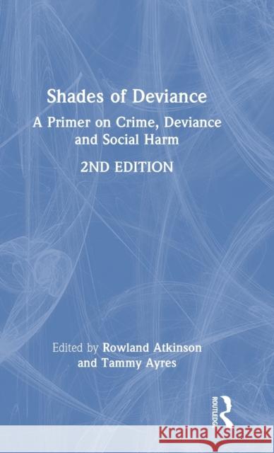 Shades of Deviance: A Primer on Crime, Deviance and Social Harm Atkinson, Rowland 9780367685881