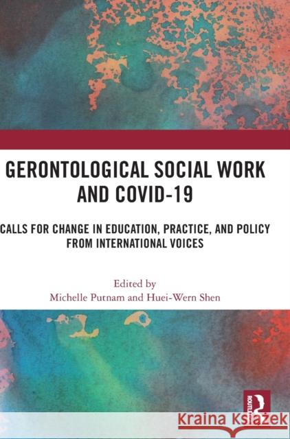 Gerontological Social Work and COVID-19: Calls for Change in Education, Practice, and Policy from International Voices Putnam, Michelle 9780367686109 Routledge