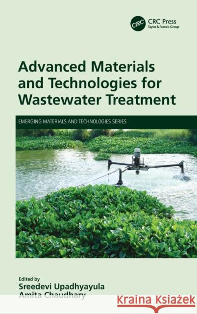 Advanced Materials and Technologies for Wastewater Treatment Sreedevi Upadhyayula Amita Chaudhary 9780367686161