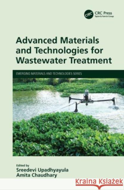 Advanced Materials and Technologies for Wastewater Treatment Sreedevi Upadhyayula Amita Chaudhary 9780367686178