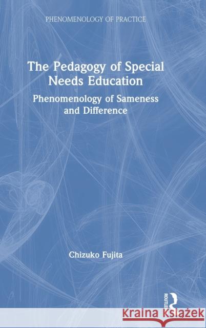 The Pedagogy of Special Needs Education: Phenomenology of Sameness and Difference Chizuko Fujita 9780367686291 Routledge