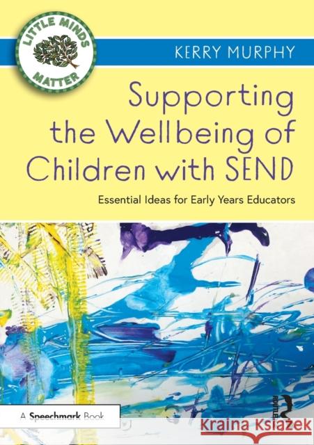 Supporting the Wellbeing of Children with SEND: Essential Ideas for Early Years Educators Murphy, Kerry 9780367686352