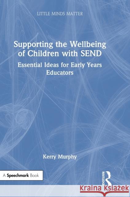 Supporting the Wellbeing of Children with SEND: Essential Ideas for Early Years Educators Murphy, Kerry 9780367686369