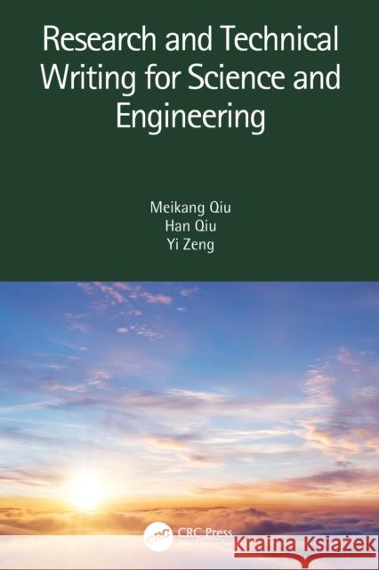 Research and Technical Writing for Science and Engineering Meikang Qiu Han Qiu Yi Zeng 9780367686406 A K PETERS