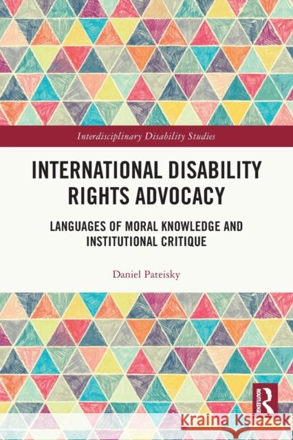 International Disability Rights Advocacy: Languages of Moral Knowledge and Institutional Critique Pateisky, Daniel 9780367686444 Taylor & Francis Ltd