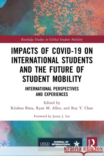 Impacts of COVID-19 on International Students and the Future of Student Mobility: International Perspectives and Experiences Krishna Bista Ryan M. Allen Roy Y. Chan 9780367686468 Routledge