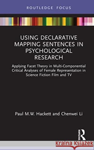 Using Declarative Mapping Sentences in Psychological Research: Applying Facet Theory in Multi-Componential Critical Analyses of Female Representation Paul M. W. Hackett Chenwei Li 9780367686512