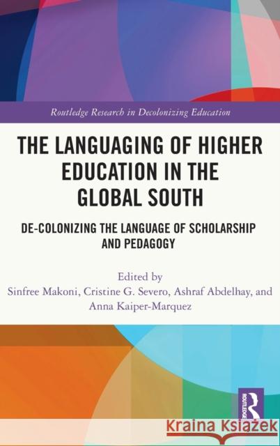 The Languaging of Higher Education in the Global South: De-Colonizing the Language of Scholarship and Pedagogy Sinfree Makoni Cristine Severo Ashraf Abdelhay 9780367686536 Routledge
