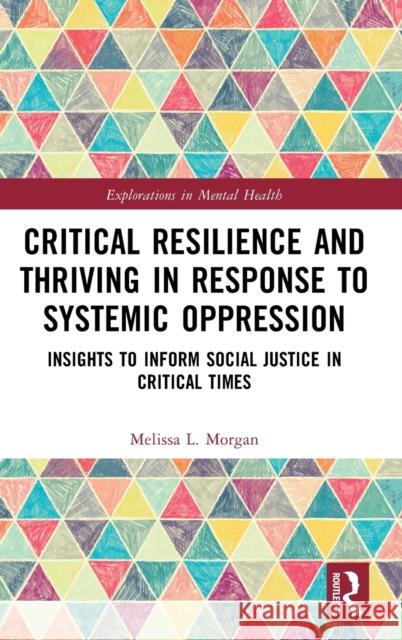 Critical Resilience and Thriving in Response to Systemic Oppression: Insights to Inform Social Justice in Critical Times Morgan, Melissa L. 9780367686604 Taylor & Francis Ltd