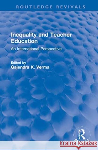 Inequality and Teacher Education: An International Perspective Gajendra K. Verma 9780367686734