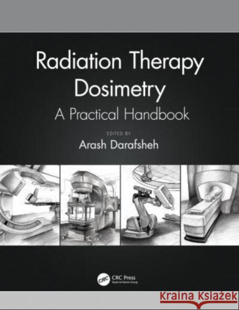 Radiation Therapy Dosimetry: A Practical Handbook Arash Darafsheh 9780367686772 CRC Press